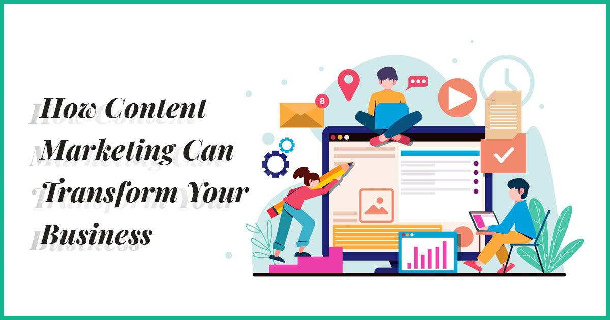 How Content Marketing Can Transform Your Business